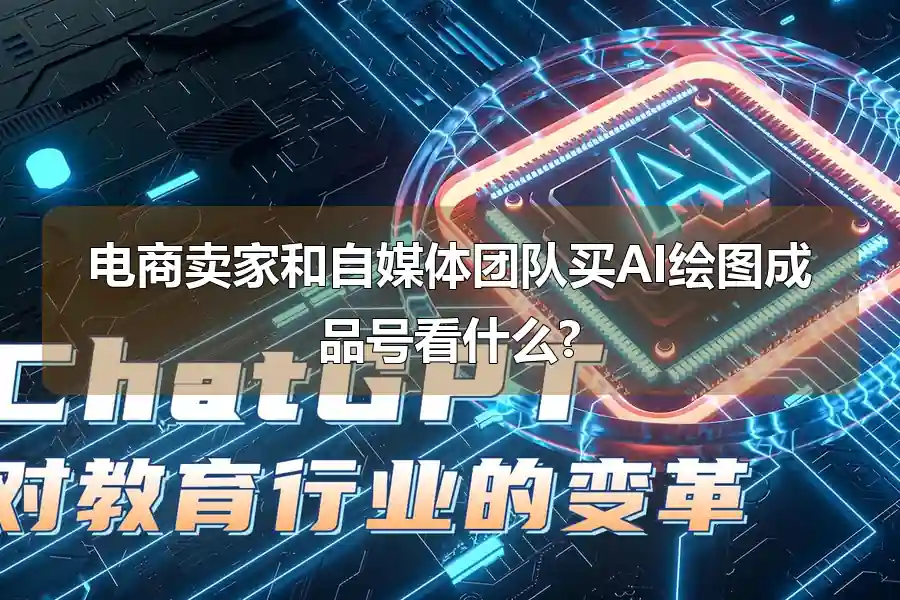 电商卖家和自媒体团队买AI绘图成品号看什么?